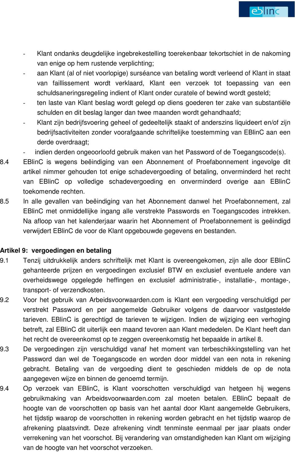 Klant beslag wordt gelegd op diens goederen ter zake van substantiële schulden en dit beslag langer dan twee maanden wordt gehandhaafd; - Klant zijn bedrijfsvoering geheel of gedeeltelijk staakt of