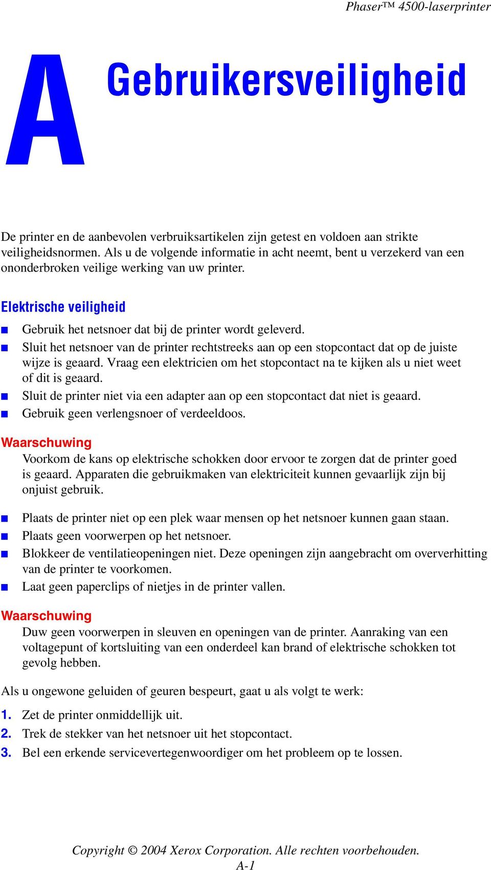 Sluit het netsnoer van de printer rechtstreeks aan op een stopcontact dat op de juiste wijze is geaard. Vraag een elektricien om het stopcontact na te kijken als u niet weet of dit is geaard.