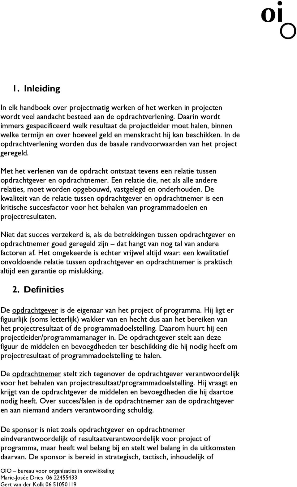 In de opdrachtverlening worden dus de basale randvoorwaarden van het project geregeld. Met het verlenen van de opdracht ontstaat tevens een relatie tussen opdrachtgever en opdrachtnemer.