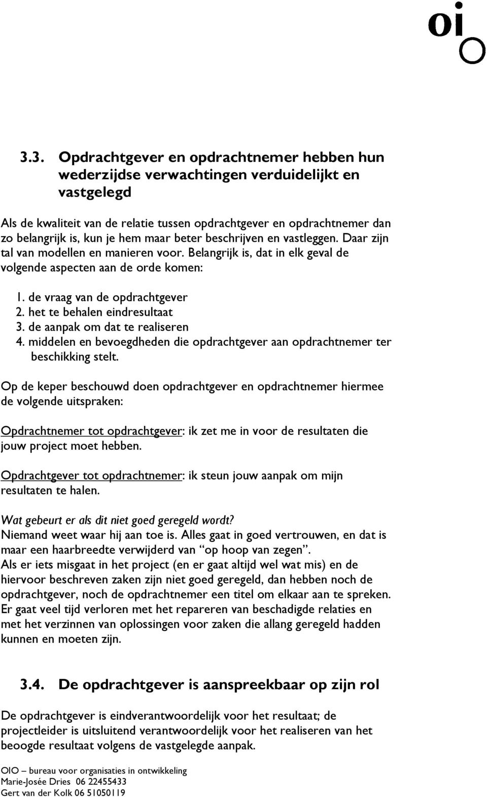 het te behalen eindresultaat 3. de aanpak om dat te realiseren 4. middelen en bevoegdheden die opdrachtgever aan opdrachtnemer ter beschikking stelt.