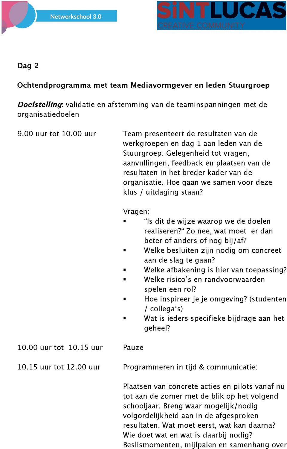 Gelegenheid tot vragen, aanvullingen, feedback en plaatsen van de resultaten in het breder kader van de organisatie. Hoe gaan we samen voor deze klus / uitdaging staan? 10.00 uur tot 10.