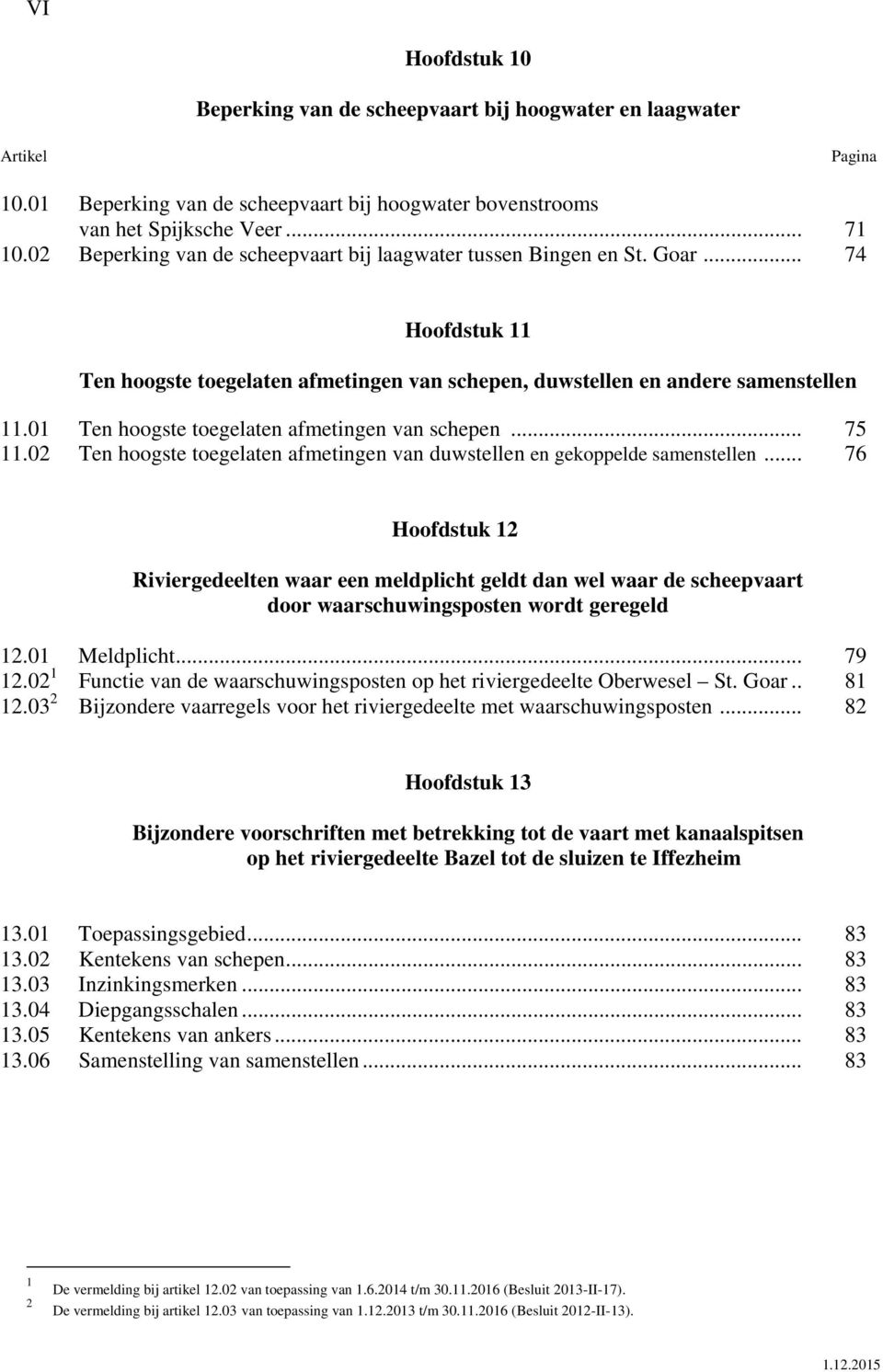 01 Ten hoogste toegelaten afmetingen van schepen... 75 11.02 Ten hoogste toegelaten afmetingen van duwstellen en gekoppelde samenstellen.