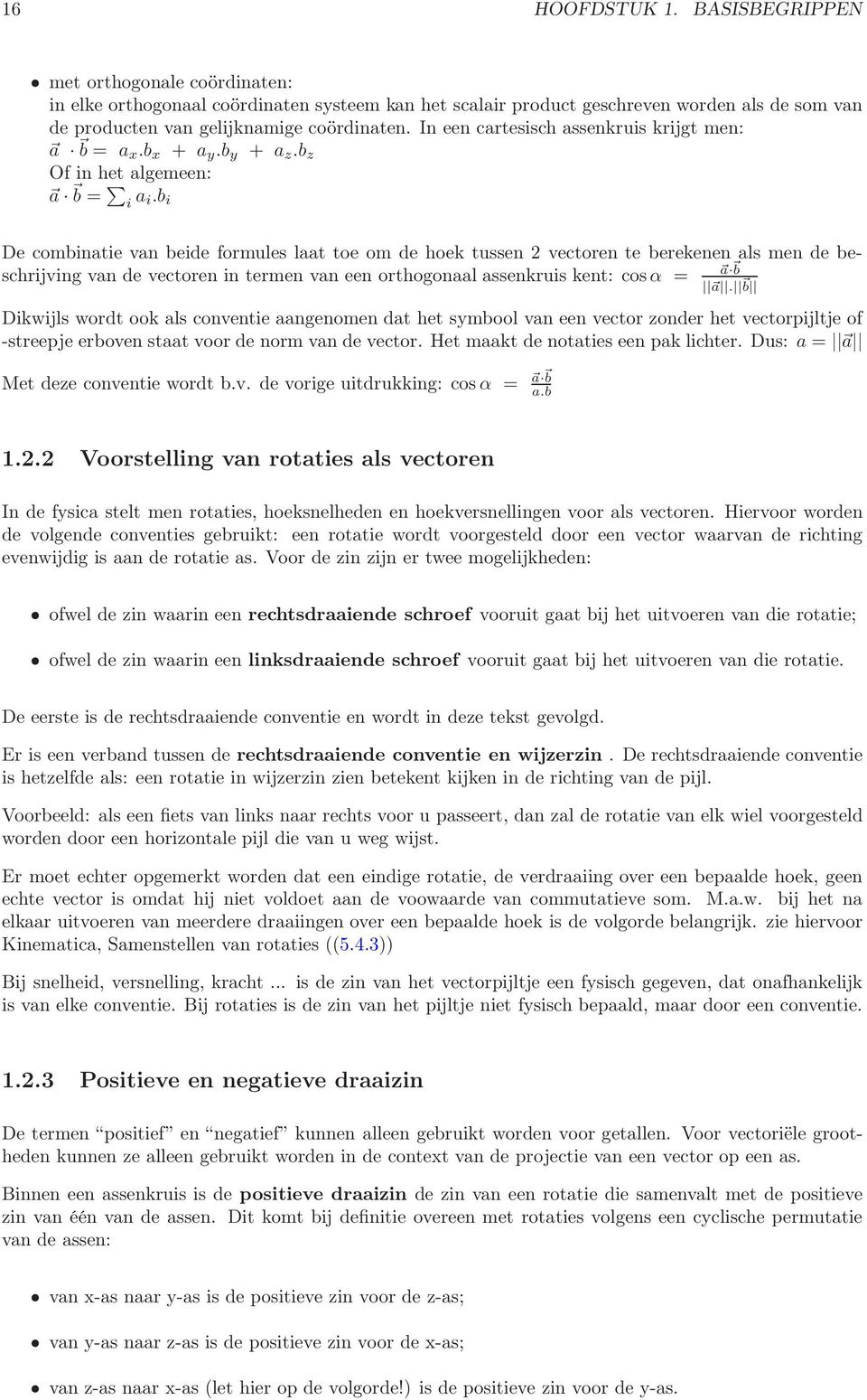 b i De combinatie van beide formules laat toe om de hoek tussen 2 vectoren te berekenen als men de beschrijving van de vectoren in termen van een orthogonaal assenkruis kent: cosα = a b a.