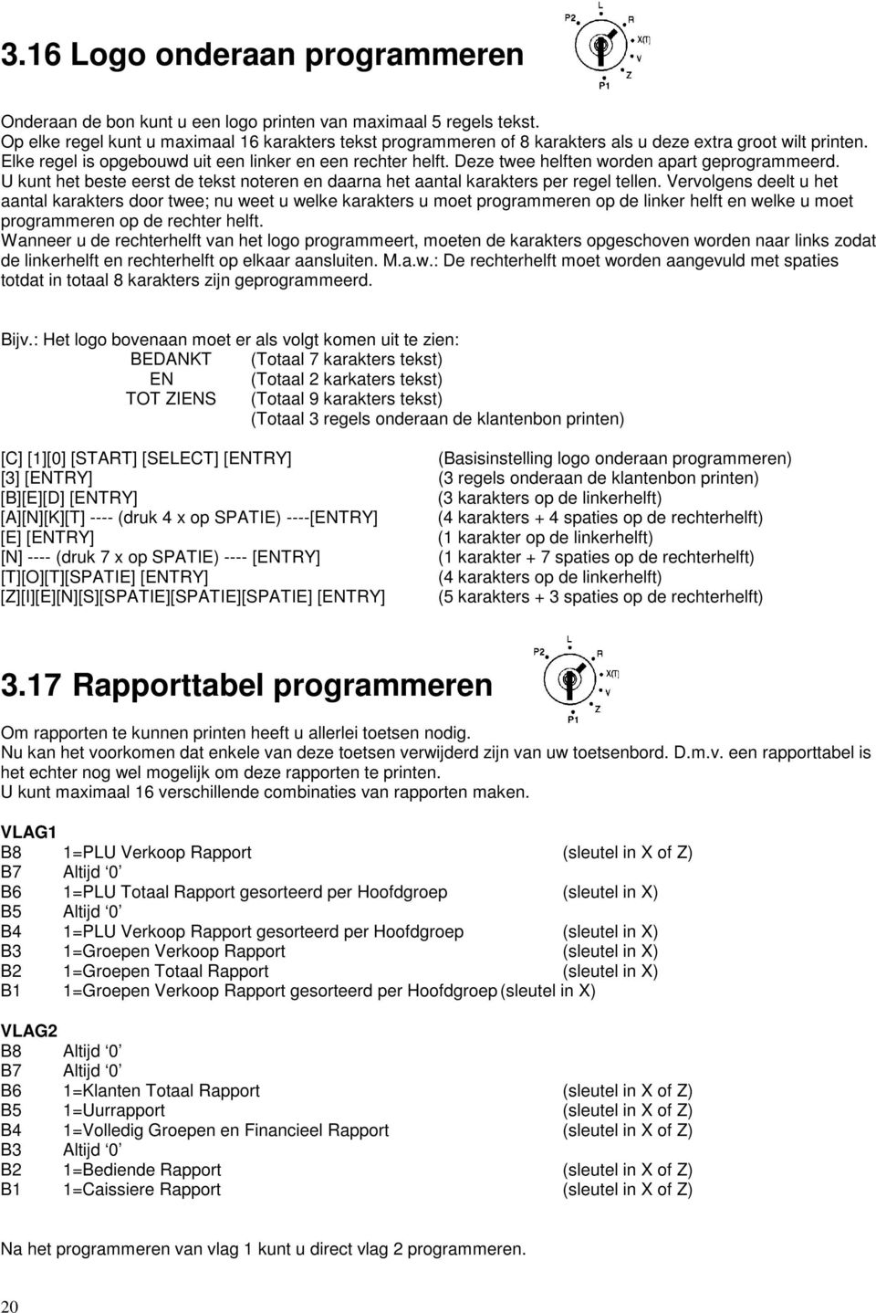 Deze twee helften worden apart geprogrammeerd. U kunt het beste eerst de tekst noteren en daarna het aantal karakters per regel tellen.