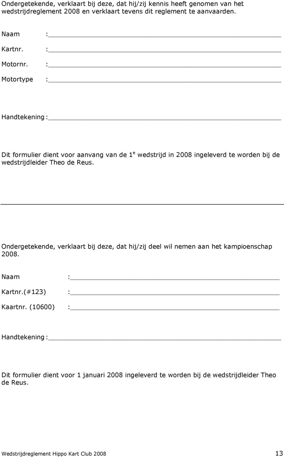 Motortype : : : : Handtekening : Dit formulier dient voor aanvang van de 1 e wedstrijd in 2008 ingeleverd te worden bij de wedstrijdleider Theo de Reus.