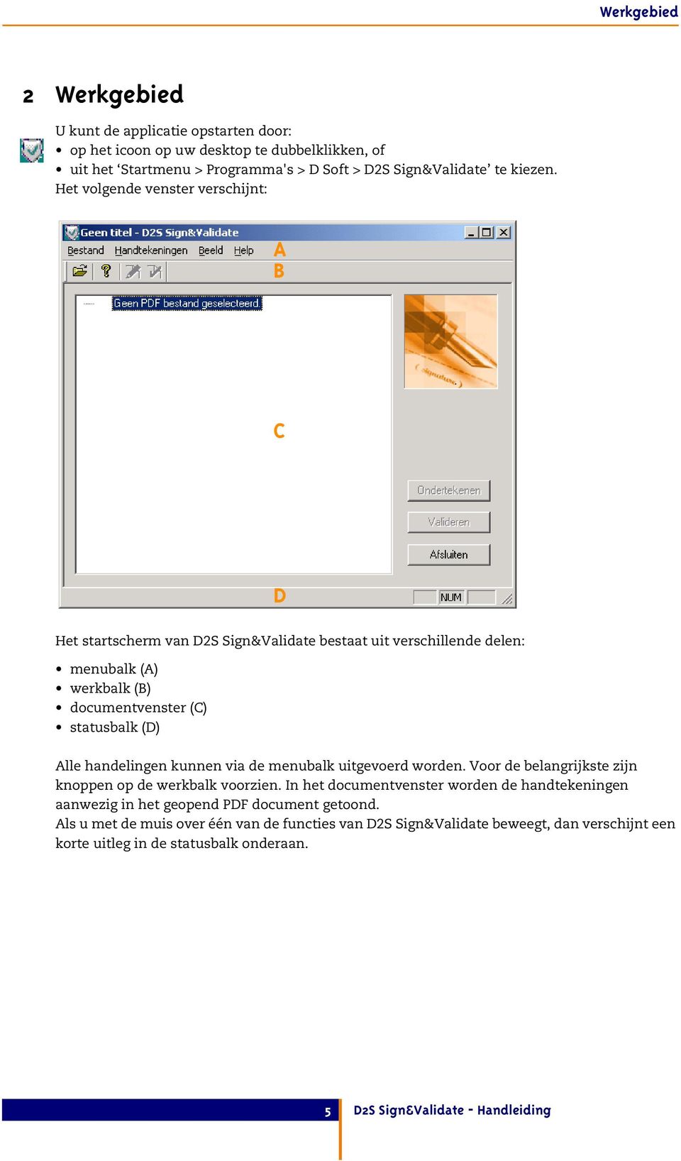 handelingen kunnen via de menubalk uitgevoerd worden. Voor de belangrijkste zijn knoppen op de werkbalk voorzien.