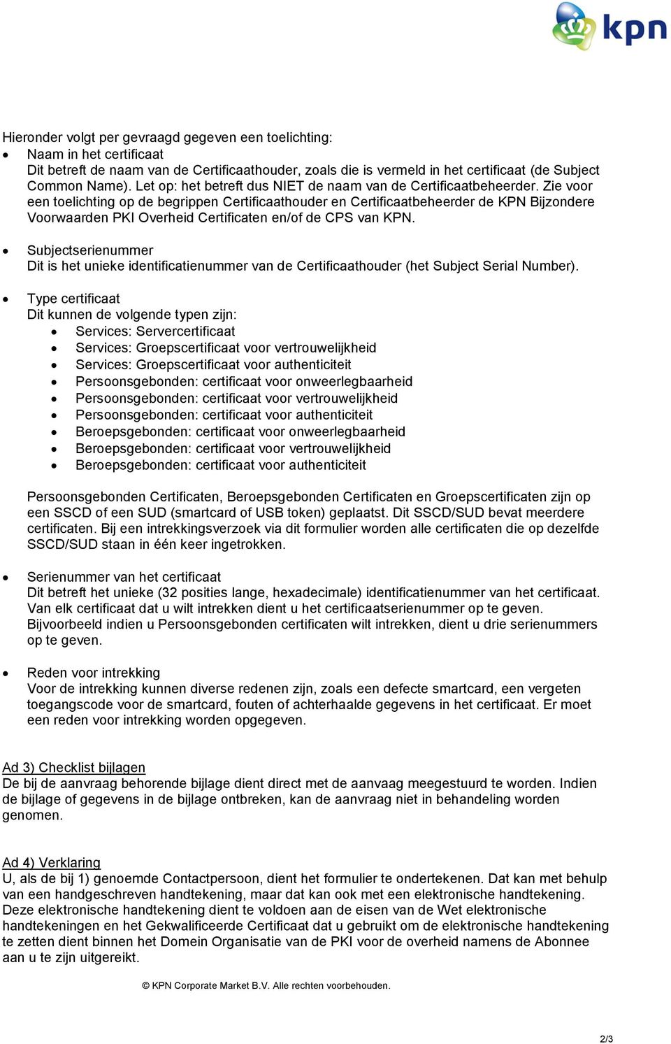 Zie voor een toelichting op de begrippen Certificaathouder en Certificaatbeheerder de KPN Bijzondere Voorwaarden PKI Overheid Certificaten en/of de CPS van KPN.