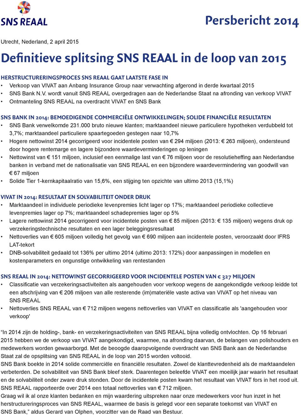wordt vanuit SNS REAAL overgedragen aan de Nederlandse Staat na afronding van verkoop VIVAT Ontmanteling SNS REAAL na overdracht VIVAT en SNS Bank SNS BANK IN 2014: BEMOEDIGENDE COMMERCIËLE