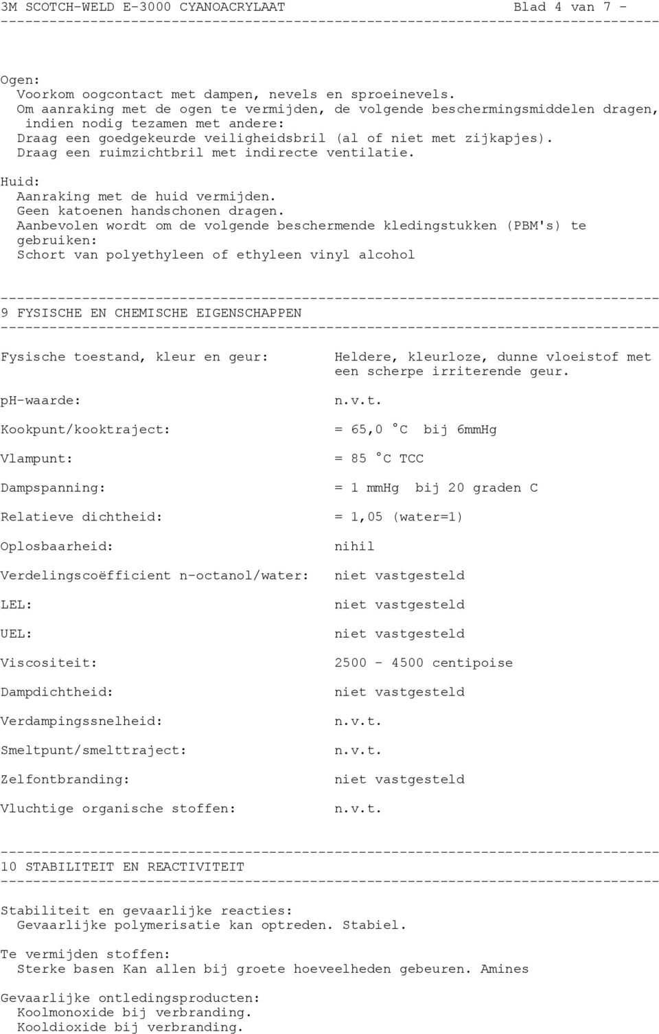 Draag een ruimzichtbril met indirecte ventilatie. Huid: Aanraking met de huid vermijden. Geen katoenen handschonen dragen.