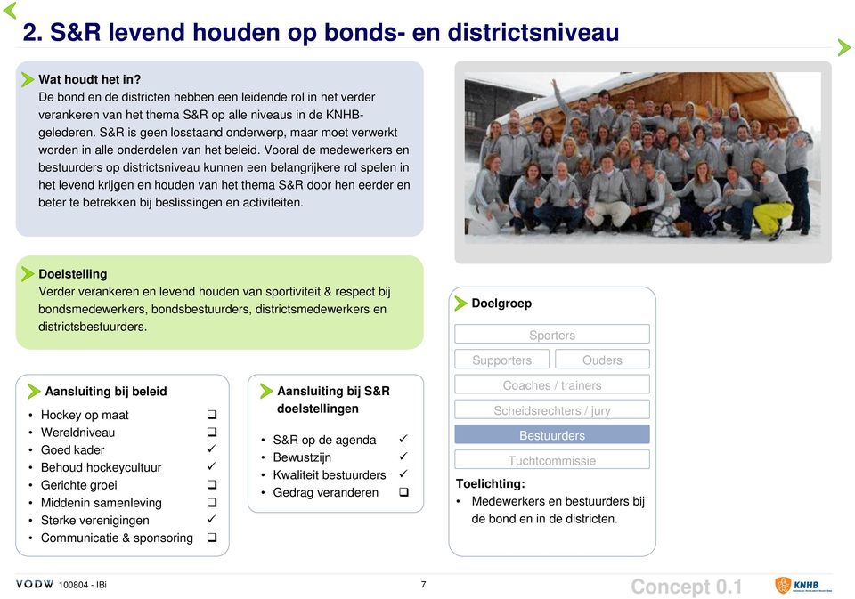 Vooral de medewerkers en bestuurders op districtsniveau kunnen een belangrijkere rol spelen in het levend krijgen en houden van het thema S&R door hen eerder en beter te betrekken bij beslissingen en