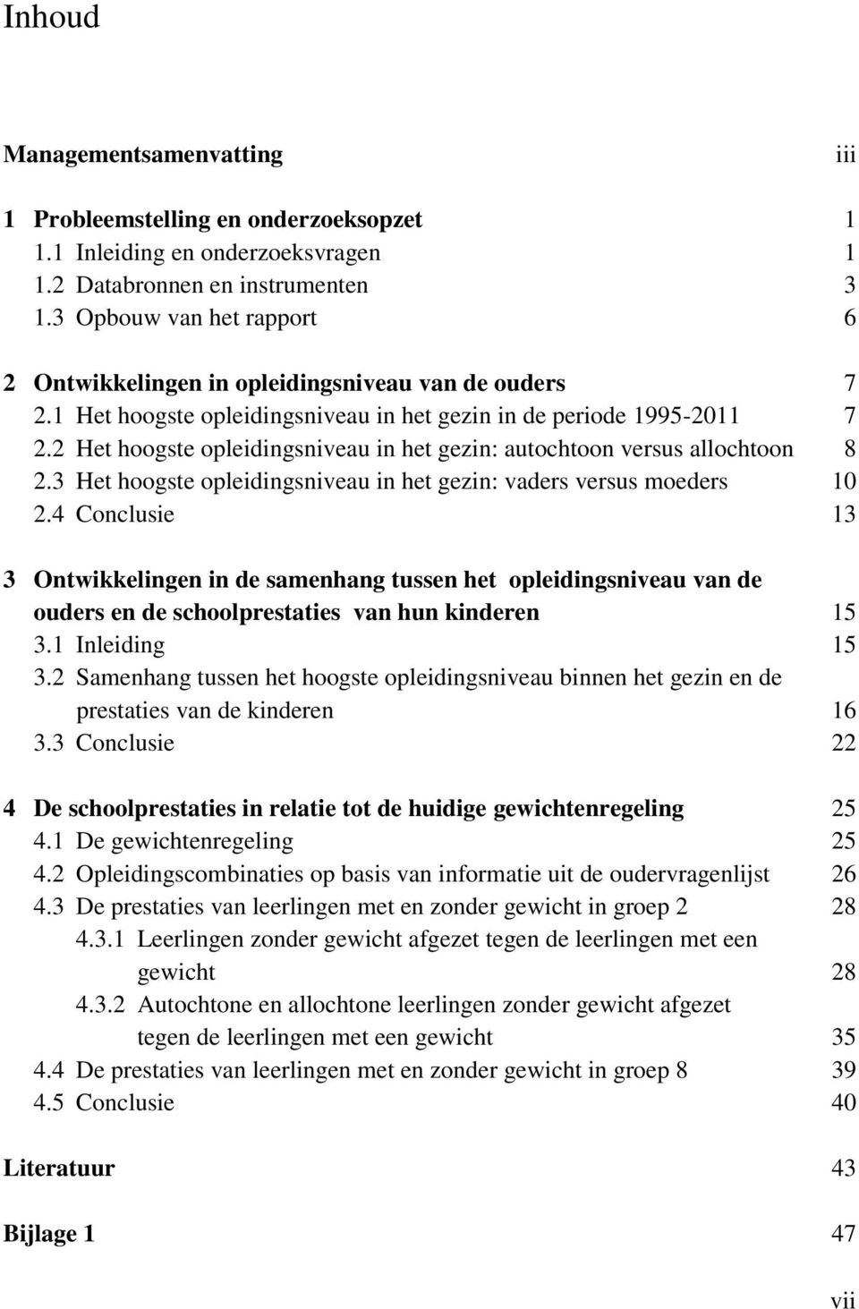 2 Het hoogste opleidingsniveau in het gezin: autochtoon versus allochtoon 8 2.3 Het hoogste opleidingsniveau in het gezin: vaders versus moeders 10 2.