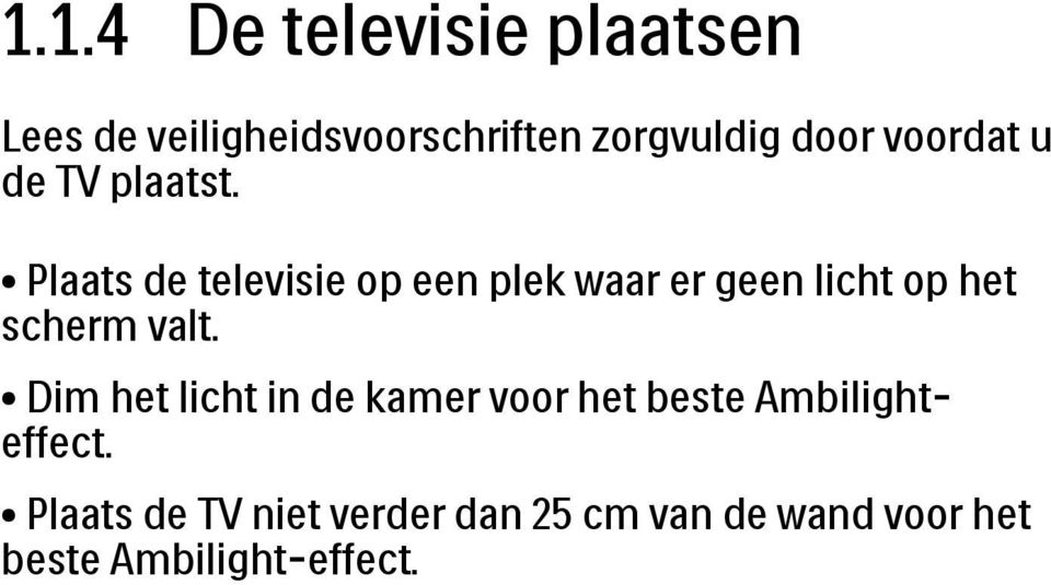 Plaats de televisie op een plek waar er geen licht op het scherm valt.