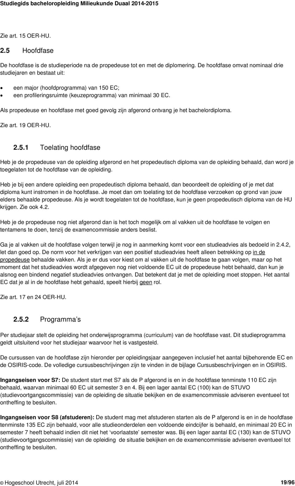 Als propedeuse en hoofdfase met goed gevolg zijn afgerond ontvang je het bachelordiploma. Zie art. 19 OER-HU. 2.5.