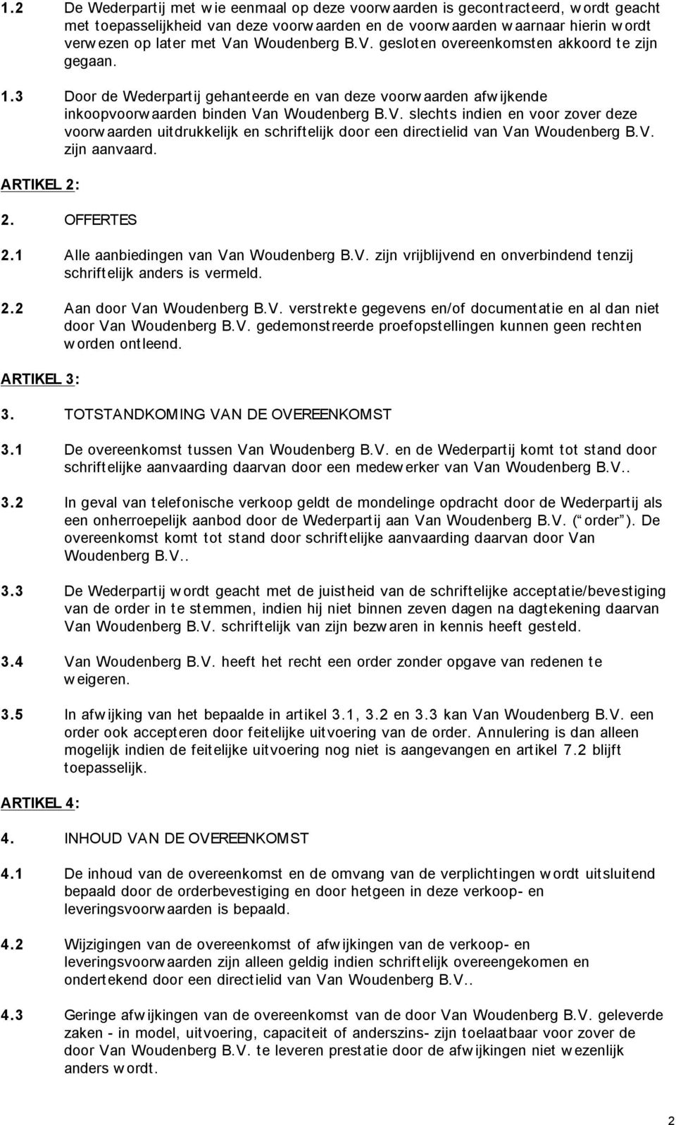 V. zijn aanvaard. ARTIKEL 2: 2. OFFERTES 2.1 Alle aanbiedingen van Van Woudenberg B.V. zijn vrijblijvend en onverbindend tenzij schriftelijk anders is vermeld. 2.2 Aan door Van Woudenberg B.V. verstrekte gegevens en/of documentatie en al dan niet door Van Woudenberg B.