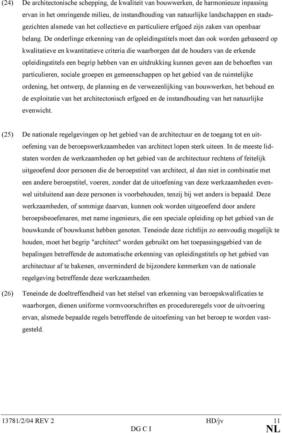 De onderlinge erkenning van de opleidingstitels moet dan ook worden gebaseerd op kwalitatieve en kwantitatieve criteria die waarborgen dat de houders van de erkende opleidingstitels een begrip hebben