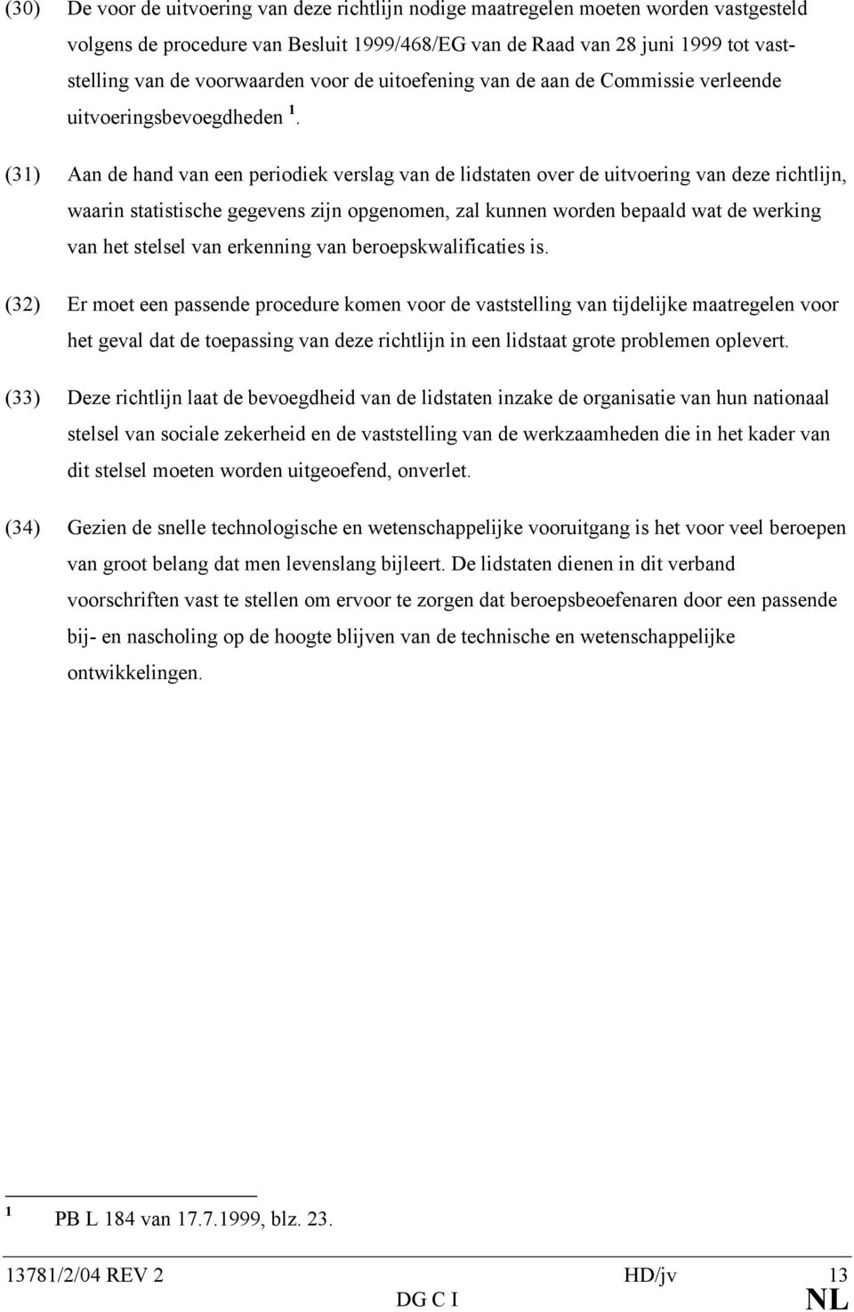 (31) Aan de hand van een periodiek verslag van de lidstaten over de uitvoering van deze richtlijn, waarin statistische gegevens zijn opgenomen, zal kunnen worden bepaald wat de werking van het