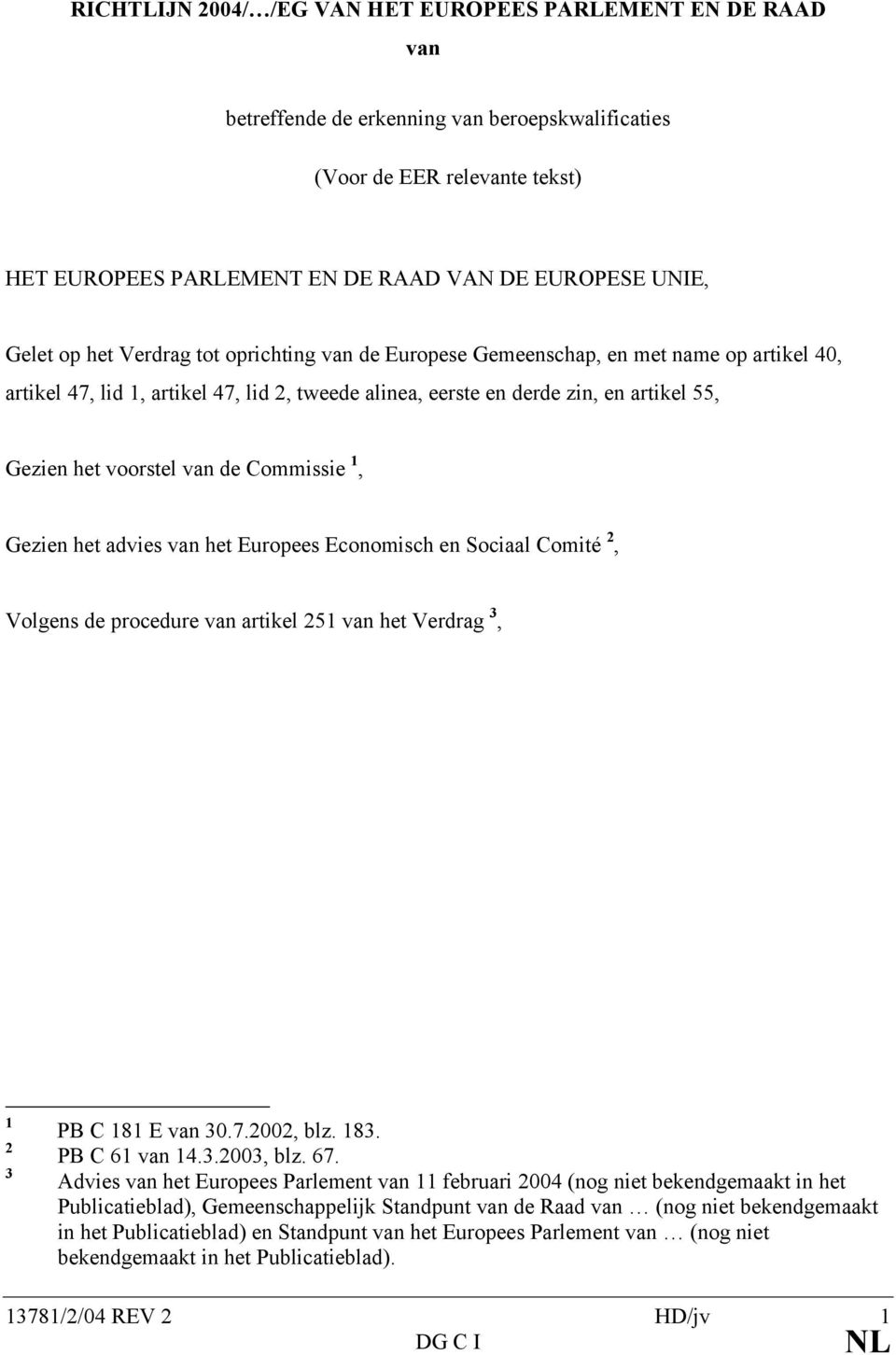 voorstel van de Commissie 1, Gezien het advies van het Europees Economisch en Sociaal Comité 2, Volgens de procedure van artikel 251 van het Verdrag 3, 1 2 3 PB C 181 E van 30.7.2002, blz. 183.