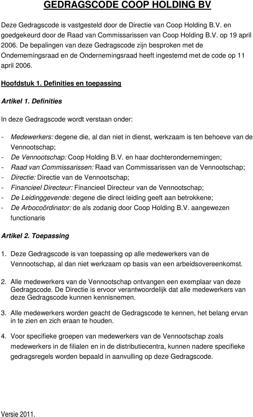 Definities In deze Gedragscode wordt verstaan onder: - Medewerkers: degene die, al dan niet in dienst, werkzaam is ten behoeve van de Ve