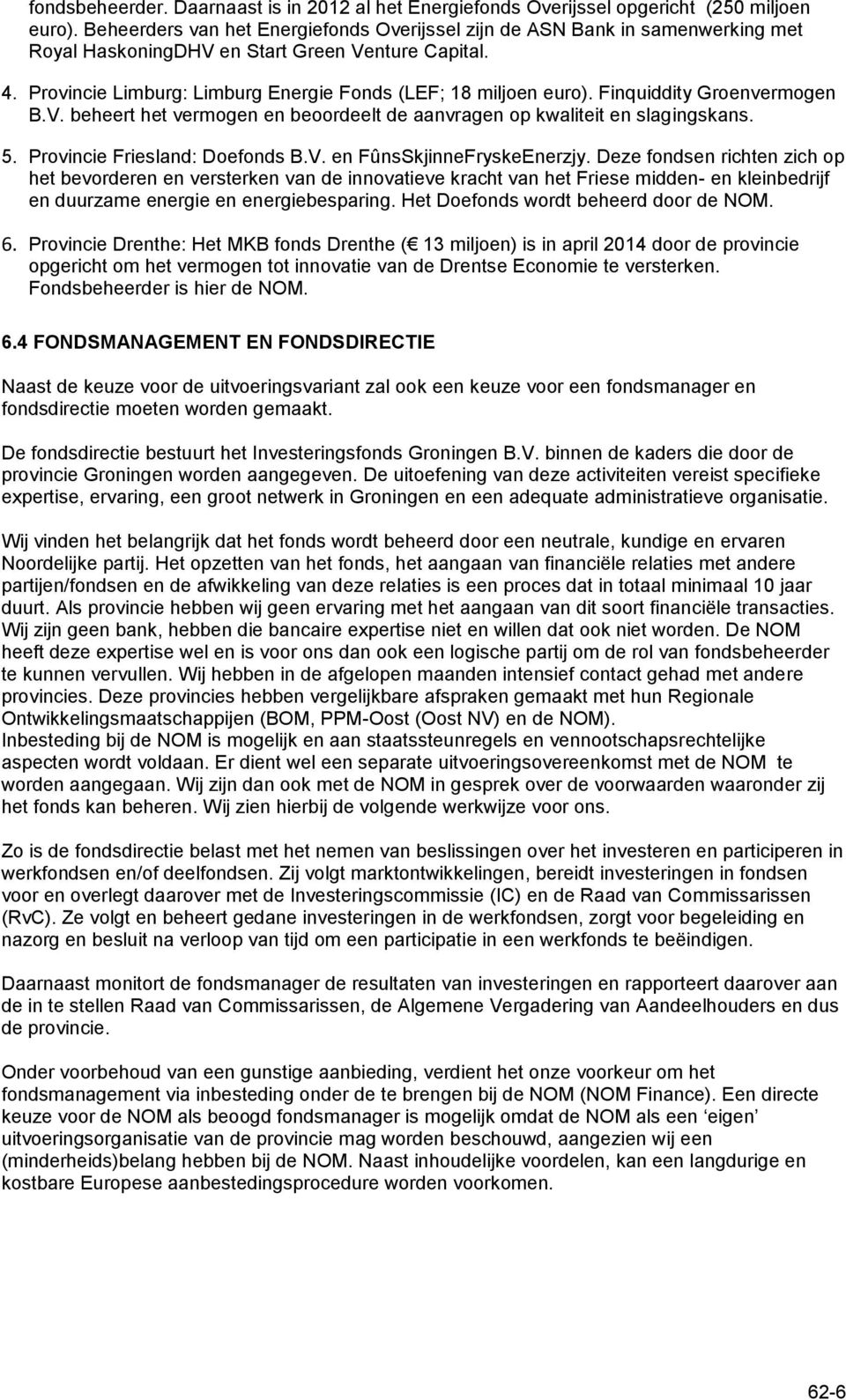 Finquiddity Groenvermogen B.V. beheert het vermogen en beoordeelt de aanvragen op kwaliteit en slagingskans. 5. Provincie Friesland: Doefonds B.V. en FûnsSkjinneFryskeEnerzjy.