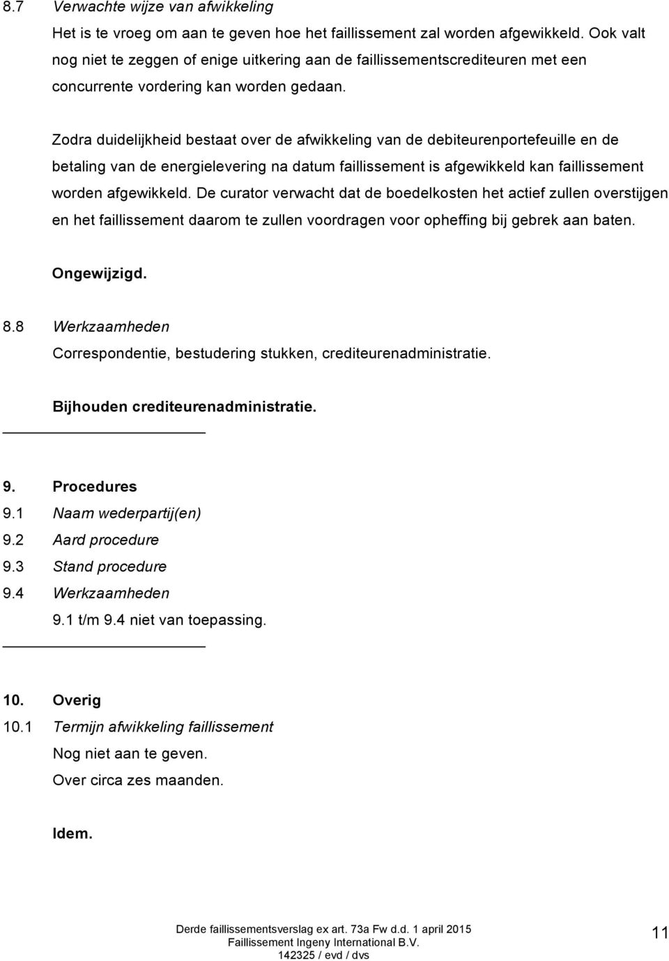 Zodra duidelijkheid bestaat over de afwikkeling van de debiteurenportefeuille en de betaling van de energielevering na datum faillissement is afgewikkeld kan faillissement worden afgewikkeld.