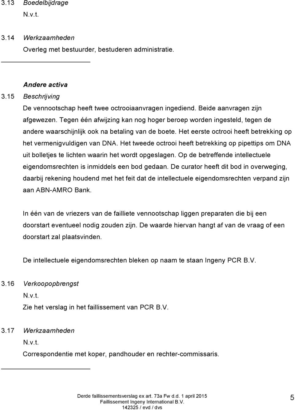 Het eerste octrooi heeft betrekking op het vermenigvuldigen van DNA. Het tweede octrooi heeft betrekking op pipettips om DNA uit bolletjes te lichten waarin het wordt opgeslagen.