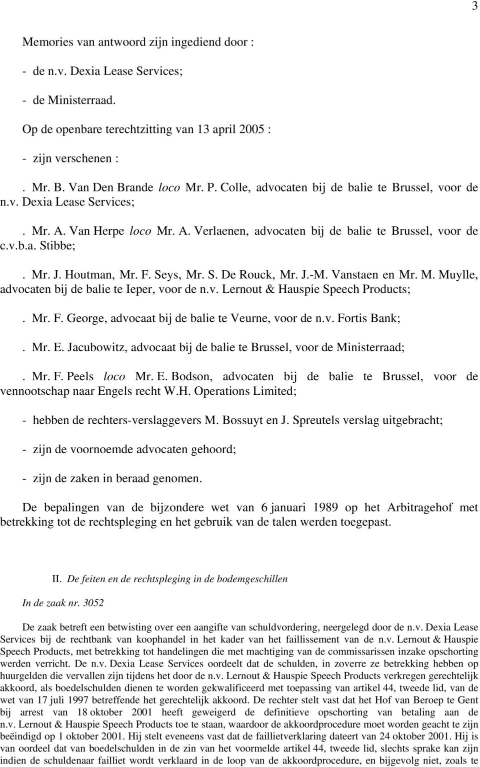 Houtman, Mr. F. Seys, Mr. S. De Rouck, Mr. J.-M. Vanstaen en Mr. M. Muylle, advocaten bij de balie te Ieper, voor de n.v. Lernout & Hauspie Speech Products;. Mr. F. George, advocaat bij de balie te Veurne, voor de n.