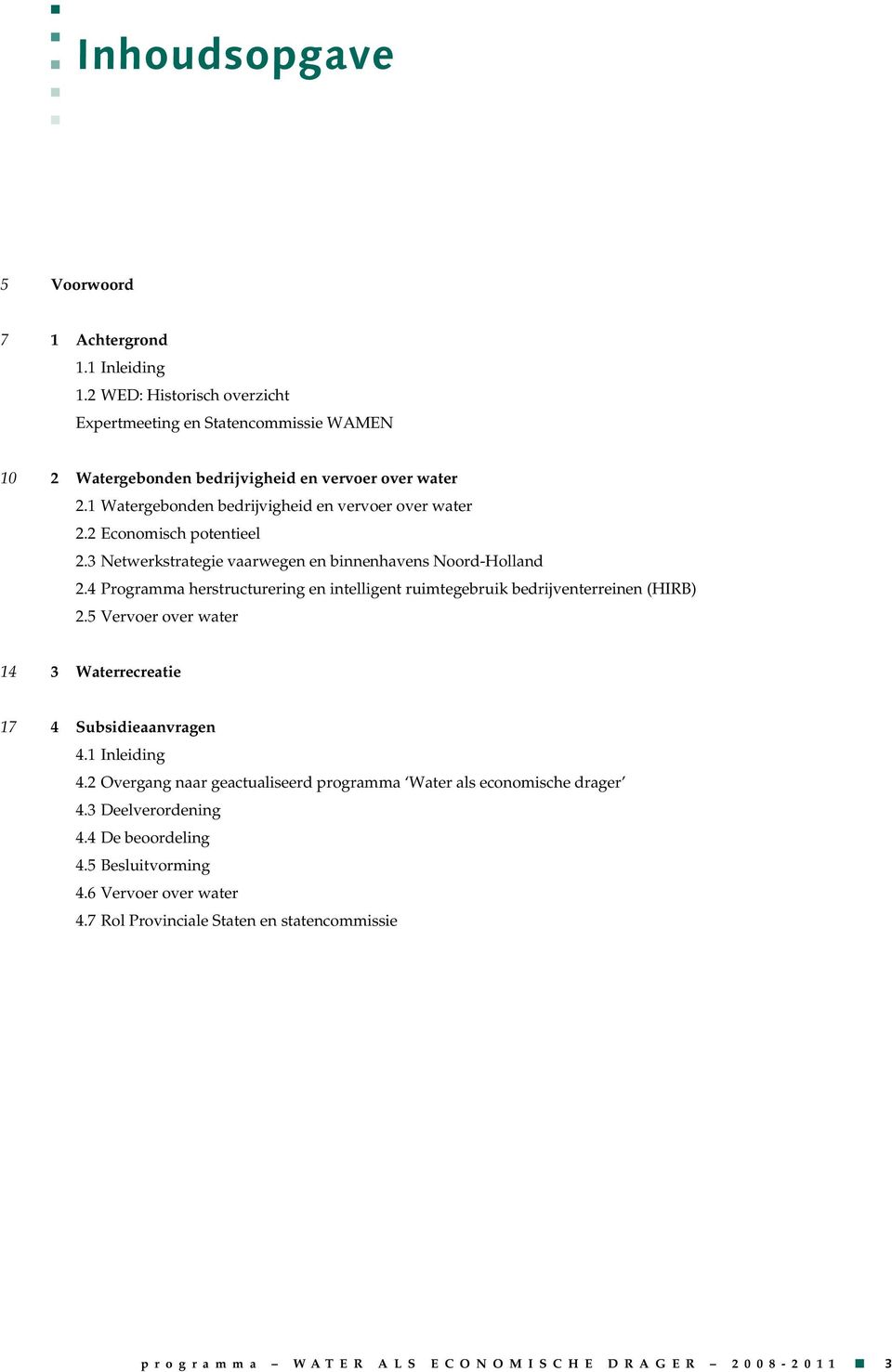 4 Programma herstructurerig e itelliget ruimtegebruik bedrijveterreie (HIRB) 2.5 Vervoer over water 14 3 Waterrecreatie 17 4 Subsidieaavrage 4.1 Ileidig 4.