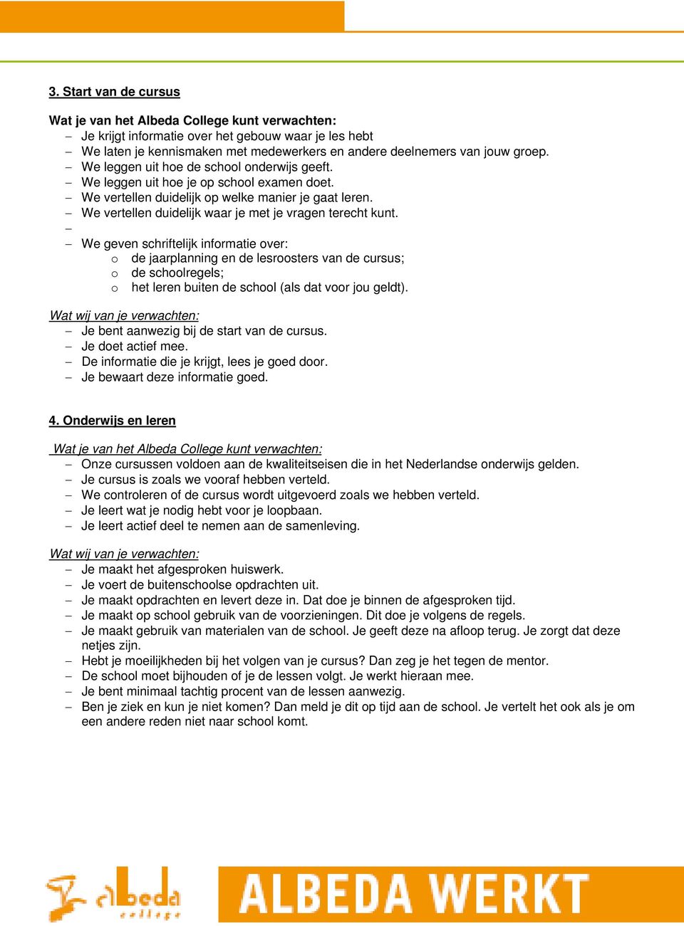 We geven schriftelijk informatie over: o de jaarplanning en de lesroosters van de cursus; o de schoolregels; o het leren buiten de school (als dat voor jou geldt).