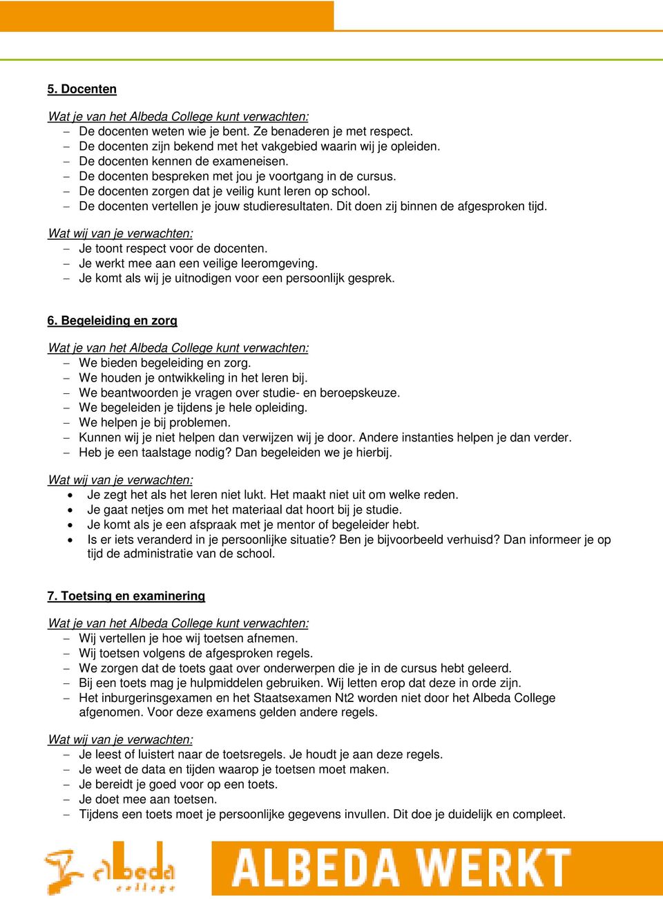 Je toont respect voor de docenten. Je werkt mee aan een veilige leeromgeving. Je komt als wij je uitnodigen voor een persoonlijk gesprek. 6. Begeleiding en zorg We bieden begeleiding en zorg.