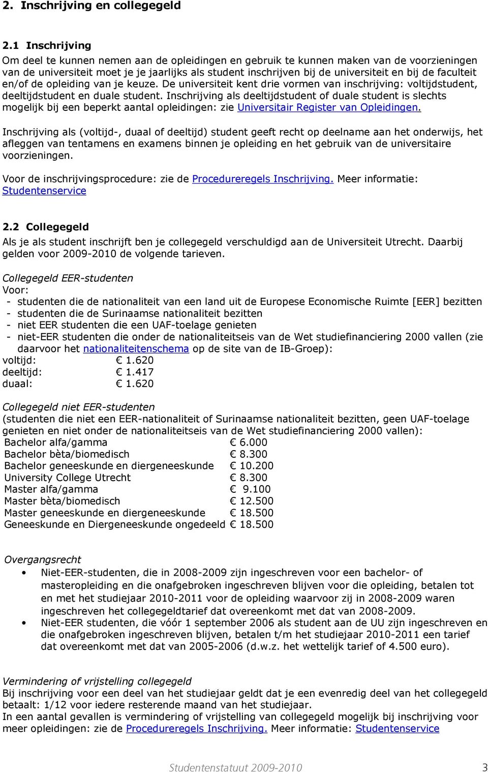 de faculteit en/of de opleiding van je keuze. De universiteit kent drie vormen van inschrijving: voltijdstudent, deeltijdstudent en duale student.