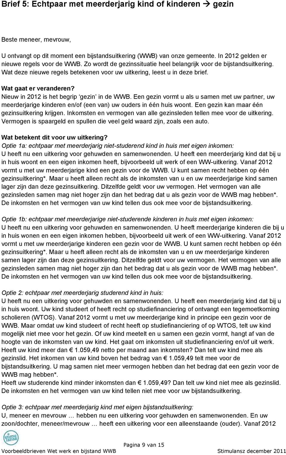 Nieuw in 2012 is het begrip gezin in de WWB. Een gezin vormt u als u samen met uw partner, uw meerderjarige kinderen en/of (een van) uw ouders in één huis woont.