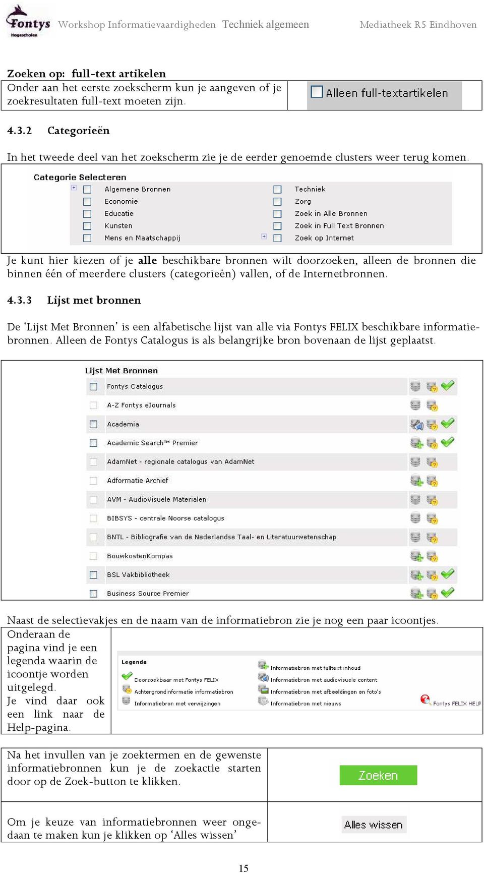 Je kunt hier kiezen of je alle beschikbare bronnen wilt doorzoeken, alleen de bronnen die binnen één of meerdere clusters (categorieën) vallen, of de Internetbronnen. 4.3.