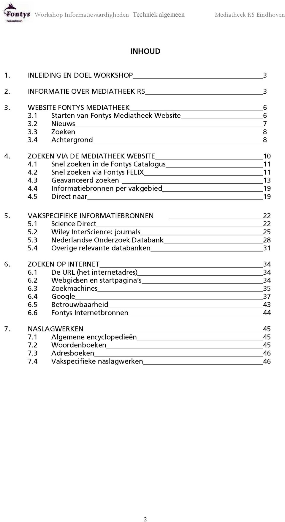 VAKSPECIFIEKE INFORMATIEBRONNEN 22 5.1 Science Direct 22 5.2 Wiley InterScience: journals 25 5.3 Nederlandse Onderzoek Databank 28 5.4 Overige relevante databanken 31 6. ZOEKEN OP INTERNET 34 6.