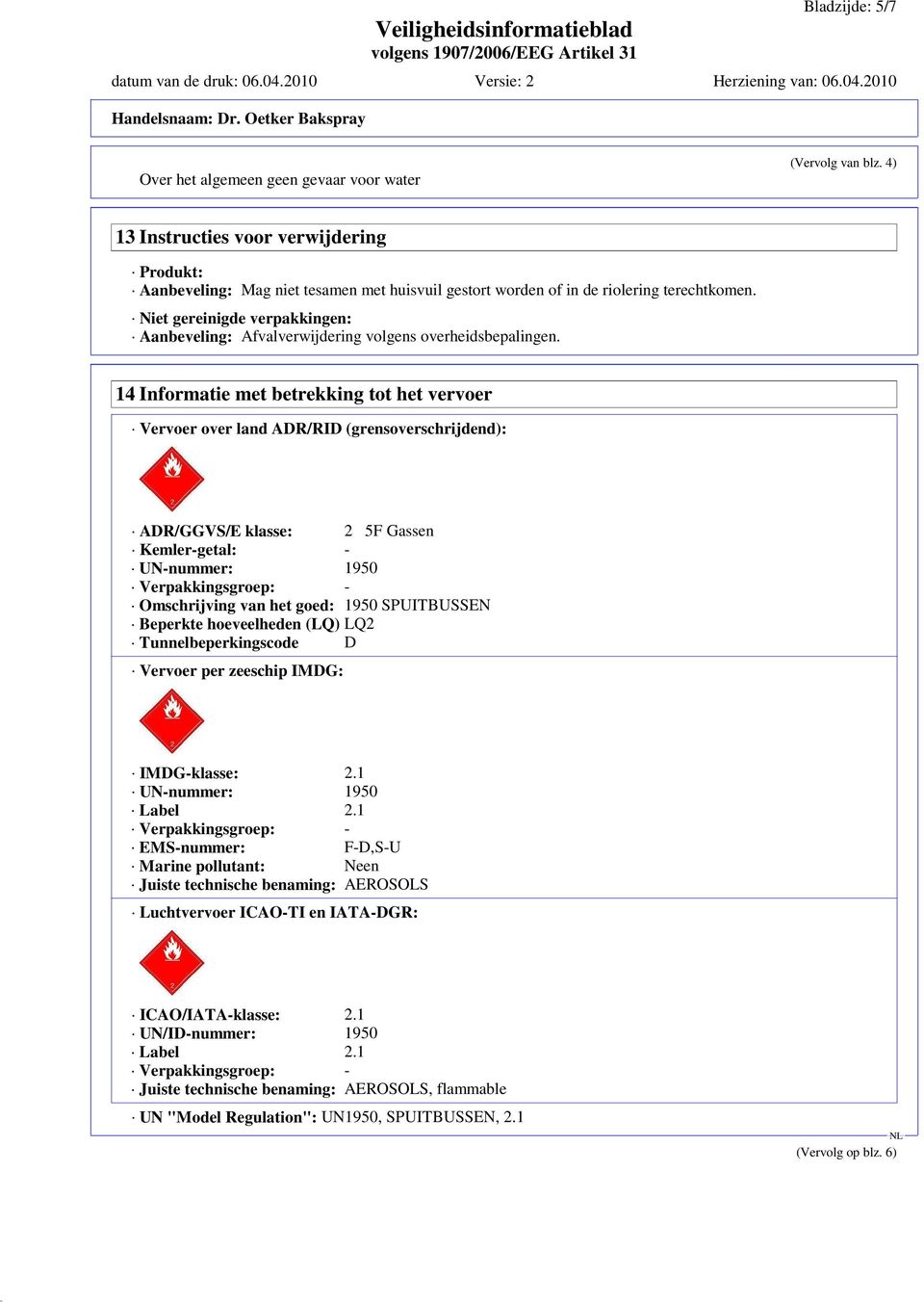 Niet gereinigde verpakkingen: Aanbeveling: Afvalverwijdering volgens overheidsbepalingen.