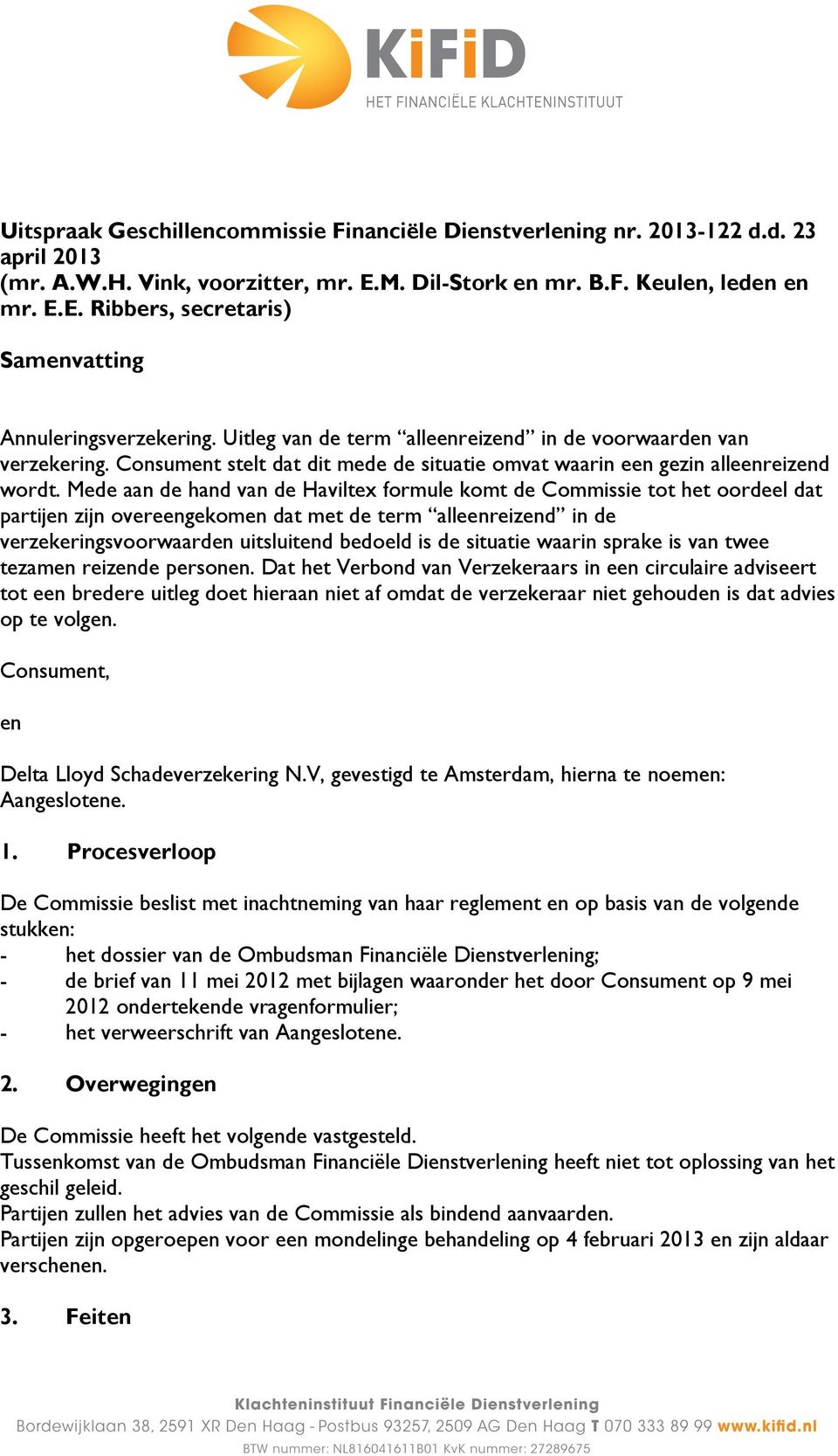 Mede aan de hand van de Haviltex formule komt de Commissie tot het oordeel dat partijen zijn overeengekomen dat met de term alleenreizend in de verzekeringsvoorwaarden uitsluitend bedoeld is de