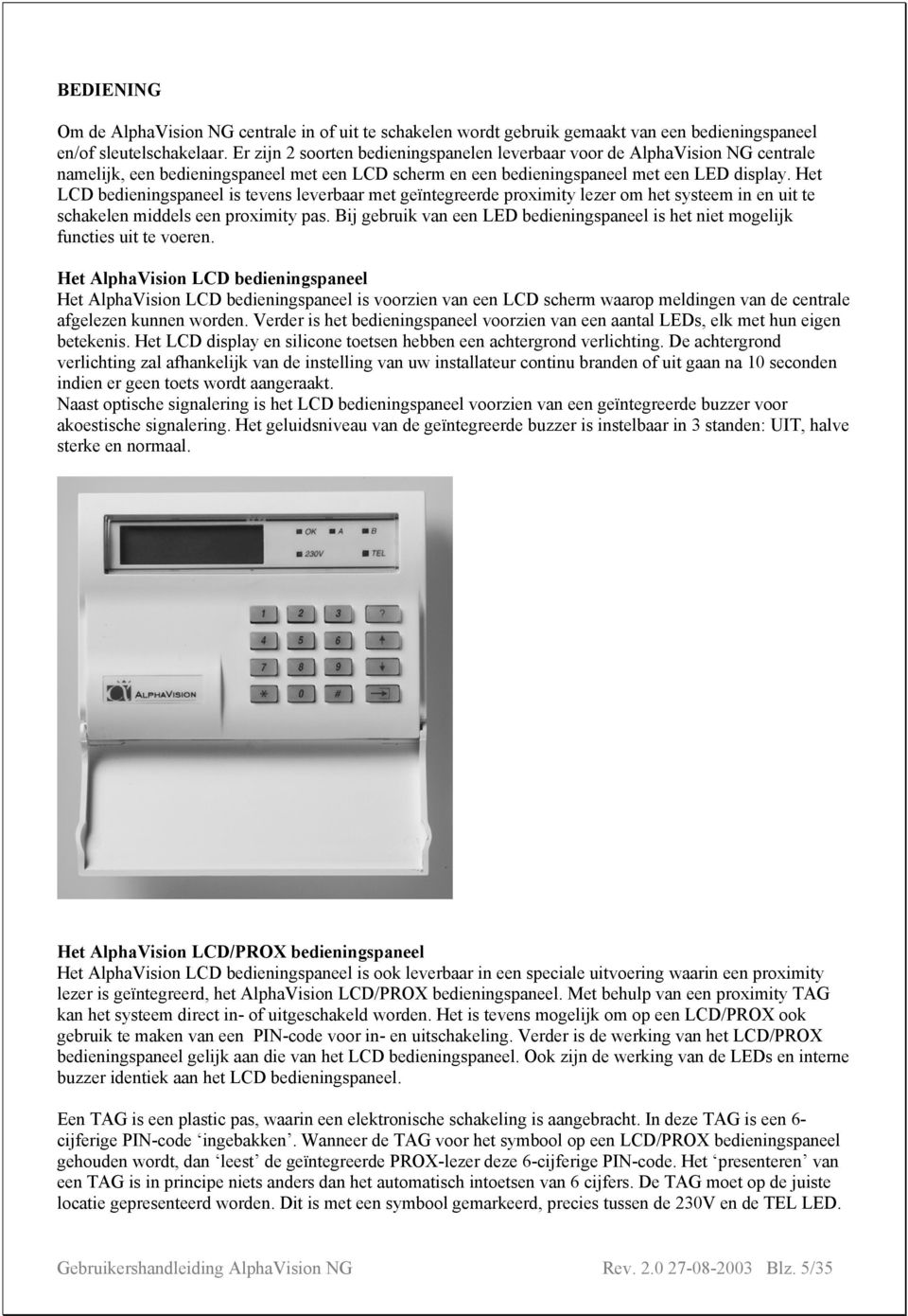 Het LCD bedieningspaneel is tevens leverbaar met geïntegreerde proximity lezer om het systeem in en uit te schakelen middels een proximity pas.