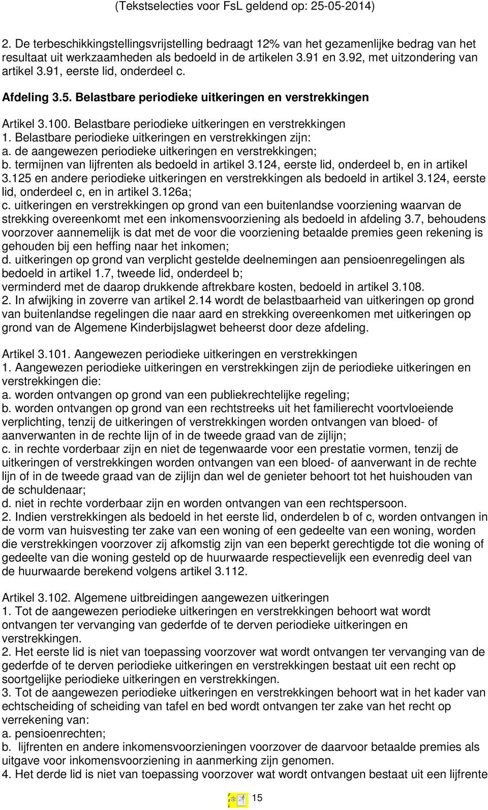 Belastbare periodieke uitkeringen en verstrekkingen zijn: a. de aangewezen periodieke uitkeringen en verstrekkingen; b. termijnen van lijfrenten als bedoeld in artikel 3.