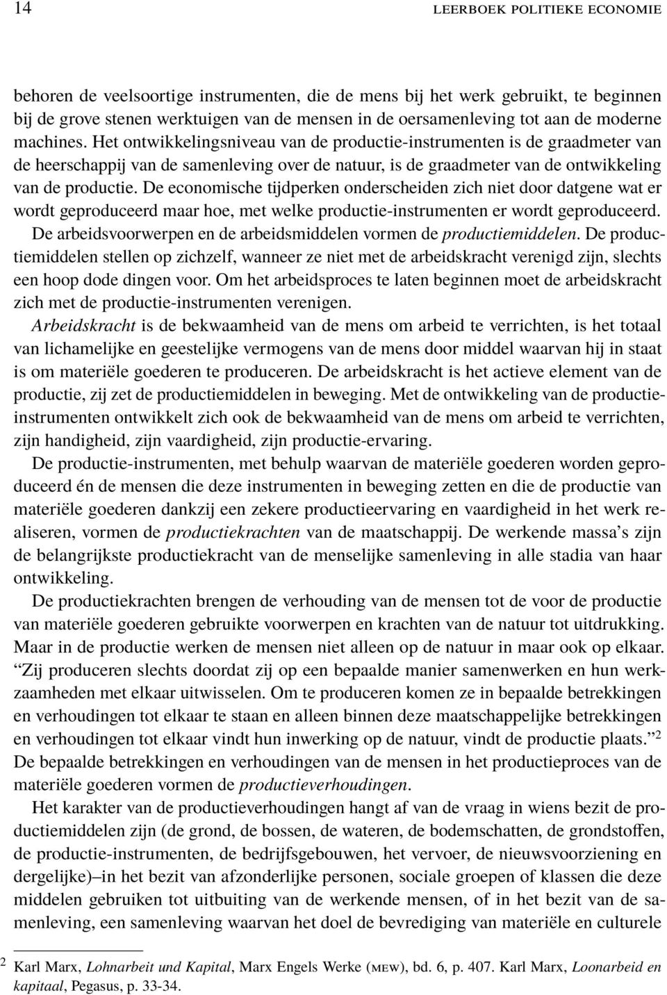 De economische tijdperken onderscheiden zich niet door datgene wat er wordt geproduceerd maar hoe, met welke productie-instrumenten er wordt geproduceerd.