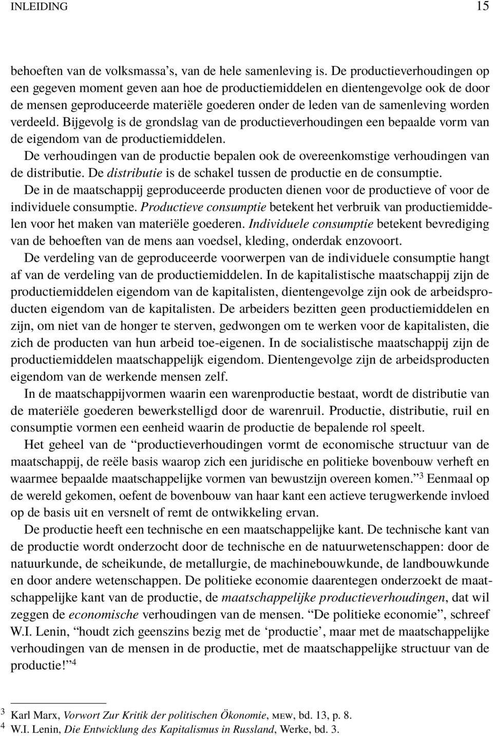 verdeeld. Bijgevolg is de grondslag van de productieverhoudingen een bepaalde vorm van de eigendom van de productiemiddelen.