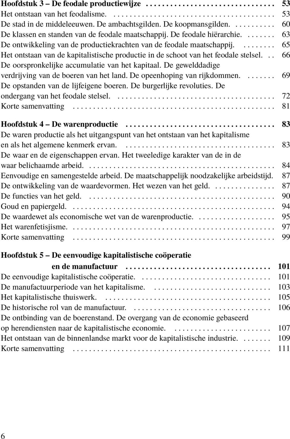 ........ 65 Het ontstaan van de kapitalistische productie in de schoot van het feodale stelsel... 66 De oorspronkelijke accumulatie van het kapitaal.