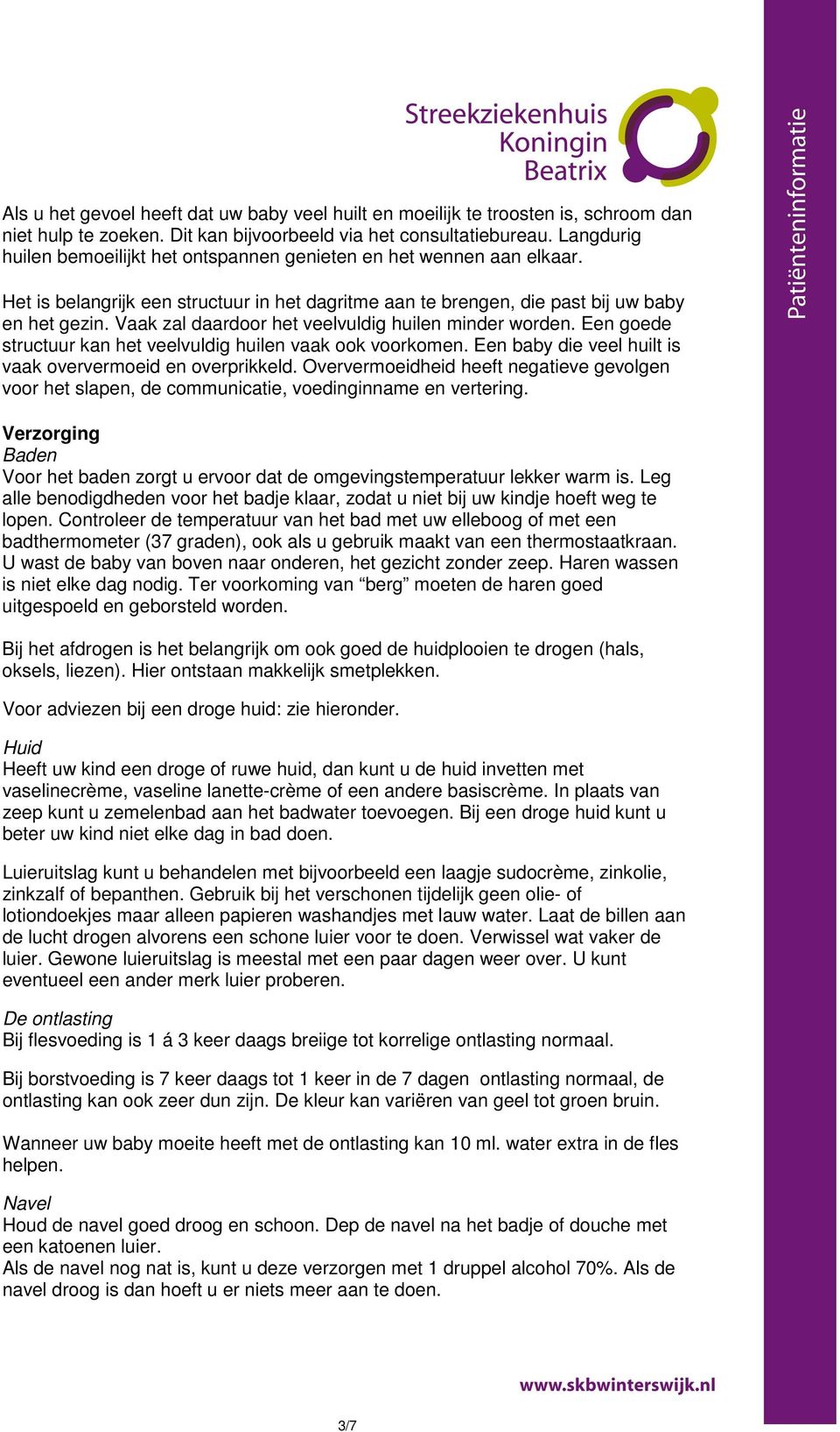 Vaak zal daardoor het veelvuldig huilen minder worden. Een goede structuur kan het veelvuldig huilen vaak ook voorkomen. Een baby die veel huilt is vaak oververmoeid en overprikkeld.