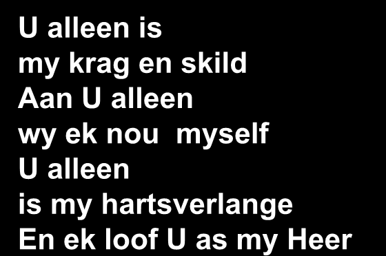 U alleen is my krag en skild Aan U alleen wy ek nou myself U