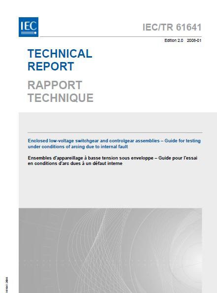 IEC/TR 61641 Enclosed low-voltage switchgear and controlgear assemblies Guide for testing under conditions of arcing due to internal fault.