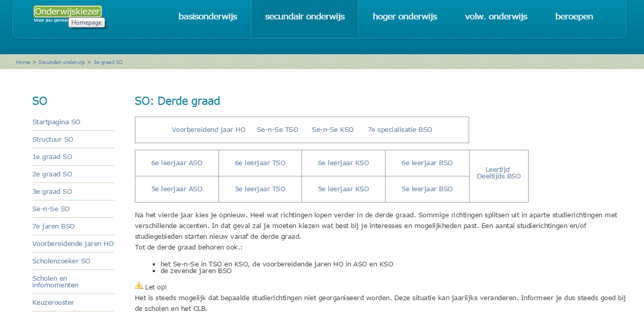 Onderwijskiezer heeft een infofiche van elke studierichting aan boord. Hoe vind ik die info? Klik op de startpagina op secundair onderwijs. Je komt op deze pagina: Klik op 2 e of 3 e graad SO.