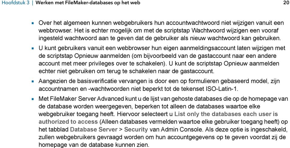 1 U kunt gebruikers vanuit een webbrowser hun eigen aanmeldingsaccount laten wijzigen met de scriptstap Opnieuw aanmelden (om bijvoorbeeld van de gastaccount naar een andere account met meer