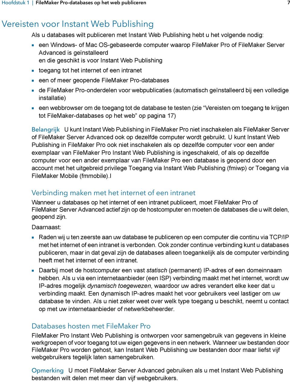 meer geopende FileMaker Pro-databases 1 de FileMaker Pro-onderdelen voor webpublicaties (automatisch geïnstalleerd bij een volledige installatie) 1 een webbrowser om de toegang tot de database te