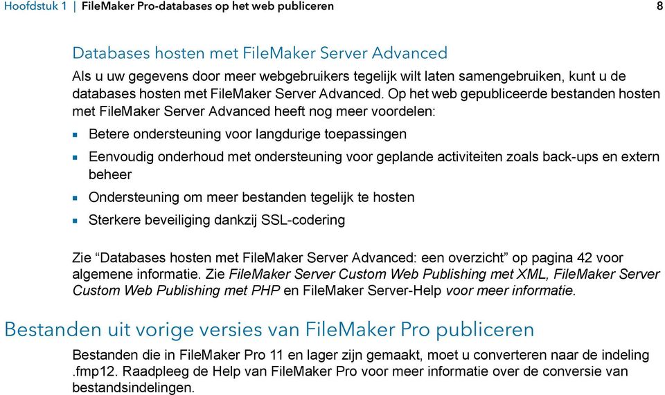 Op het web gepubliceerde bestanden hosten met FileMaker Server Advanced heeft nog meer voordelen: 1 Betere ondersteuning voor langdurige toepassingen 1 Eenvoudig onderhoud met ondersteuning voor
