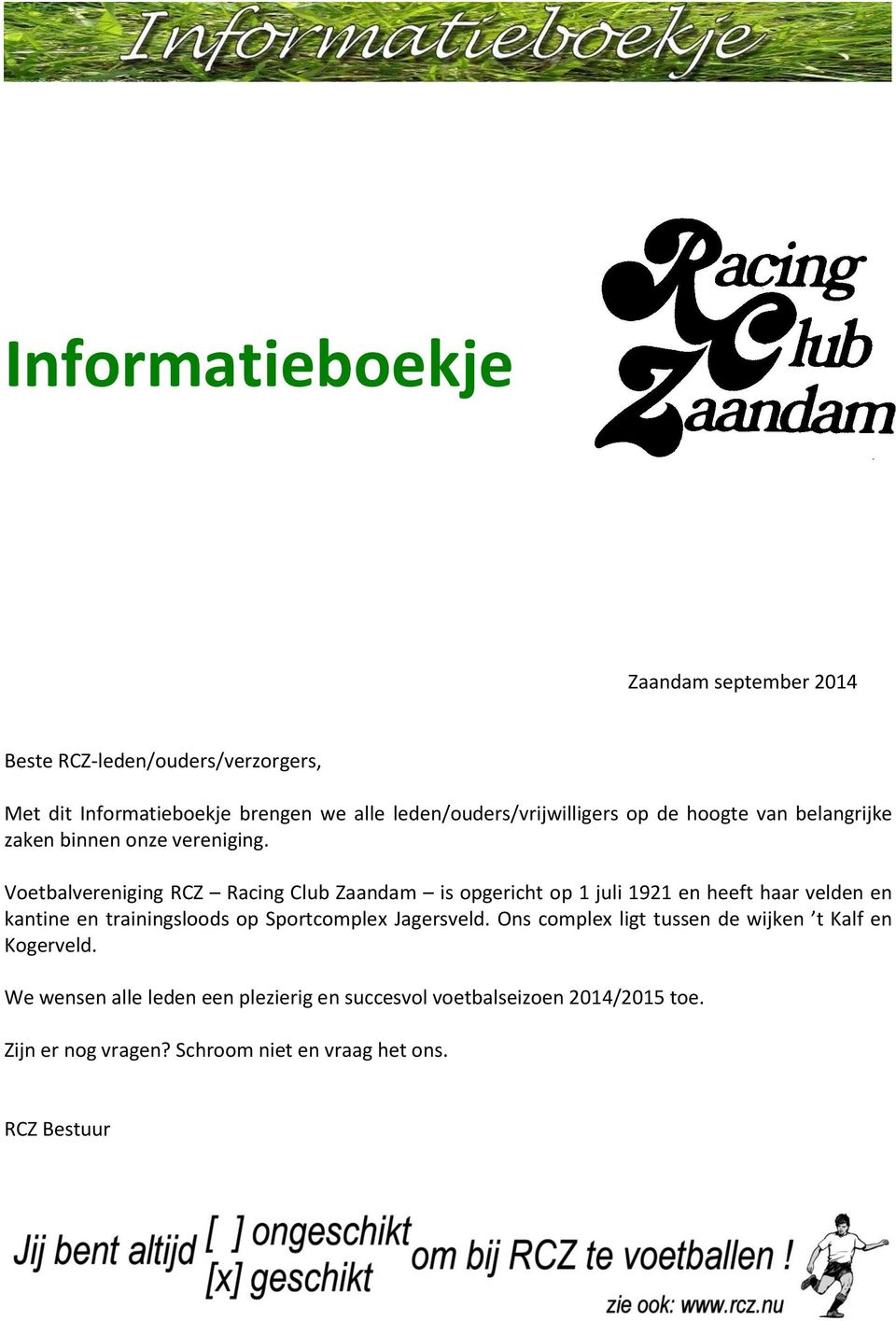 Voetbalvereniging RCZ Racing Club Zaandam is opgericht op 1 juli 1921 en heeft haar velden en kantine en trainingsloods op Sportcomplex