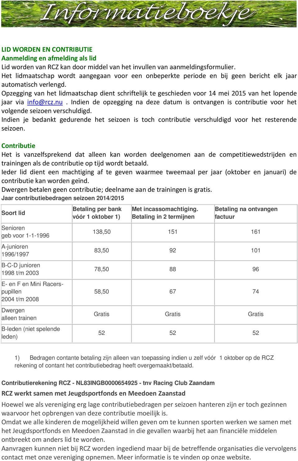 Opzegging van het lidmaatschap dient schriftelijk te geschieden voor 14 mei 2015 van het lopende jaar via info@rcz.nu.