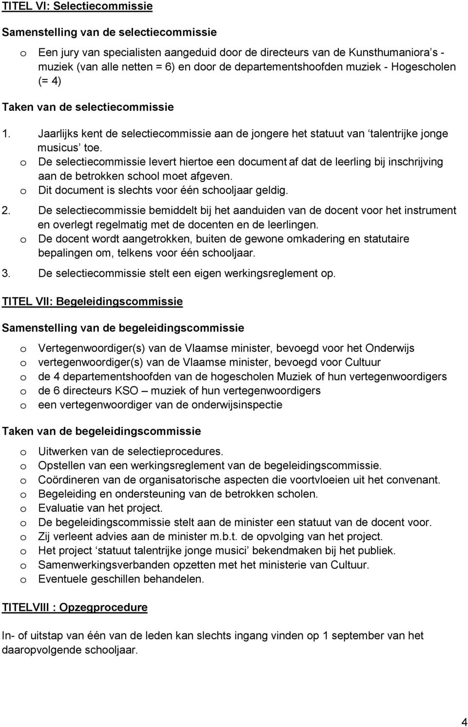 o De selectiecommissie levert hiertoe een document af dat de leerling bij inschrijving aan de betrokken school moet afgeven. o Dit document is slechts voor één schooljaar geldig. 2.